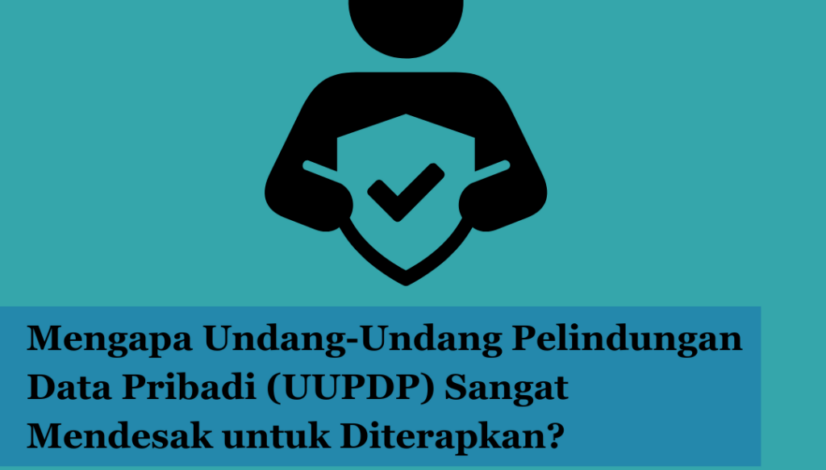Mengapa Undang-Undang Pelindungan Data Pribadi (UUPDP) Sangat Mendesak untuk Diterapkan?